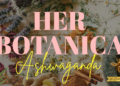 HER BOTANICA: ASHWAGANDA
